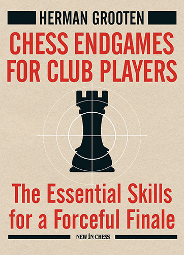 Chess Endgames for Club Players: The Essential Skills for a Forceful Finale - Chess Endgames for Club Players: The Essential Skills for a Forceful Finale