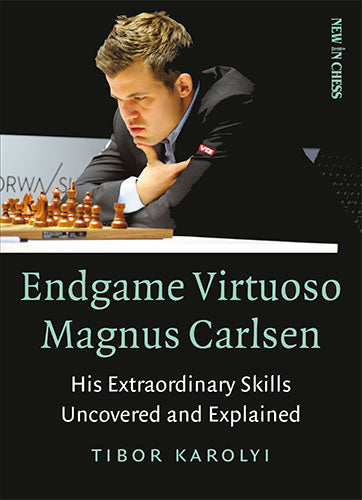 Endgame Virtuoso Magnus Carlsen: His Extraordinary Skills Uncovered and Explained - Endgame Virtuoso Magnus Carlsen: His Extraordinary Skills Uncovered and Explained