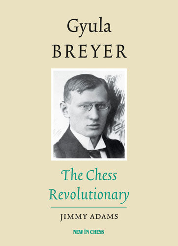 Gyula Breyer: The Chess Revolutionary - Gyula Breyer: The Chess Revolutionary