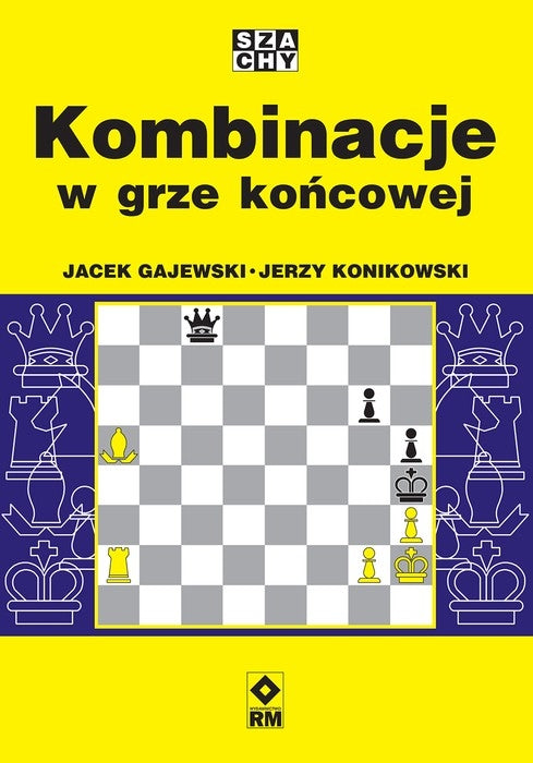 Kombinacje w grze końcowej - Jacek Gajewski, Jerzy Konikowski - Kombinacje w grze końcowej - Jacek Gajewski, Jerzy Konikowski