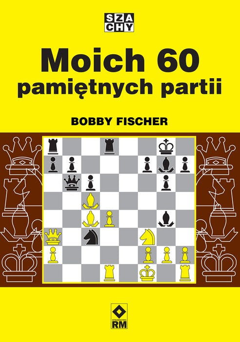 Moich 60 pamiętnych partii - Bobby Fischer - Moich 60 pamiętnych partii - Bobby Fischer