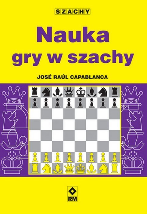 Nauka gry w szachy - J. R. Capablanca - Nauka gry w szachy - J. R. Capablanca