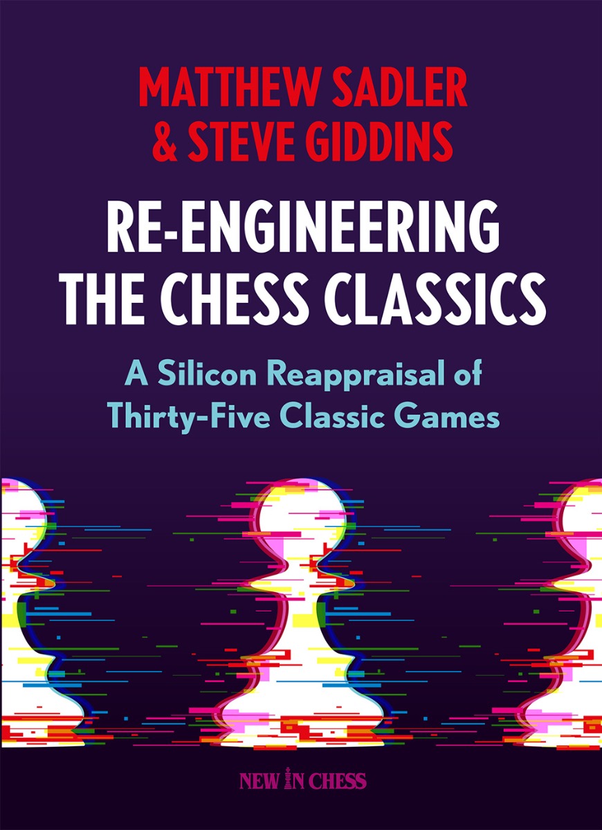 RE-ENGINEERING THE CHESS CLASSICS - RE-ENGINEERING THE CHESS CLASSICS