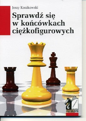 Sprawdź się w końcówkach ciężkofigurowych - Jerzy Konikowski - Sprawdź się w końcówkach ciężkofigurowych - Jerzy Konikowski