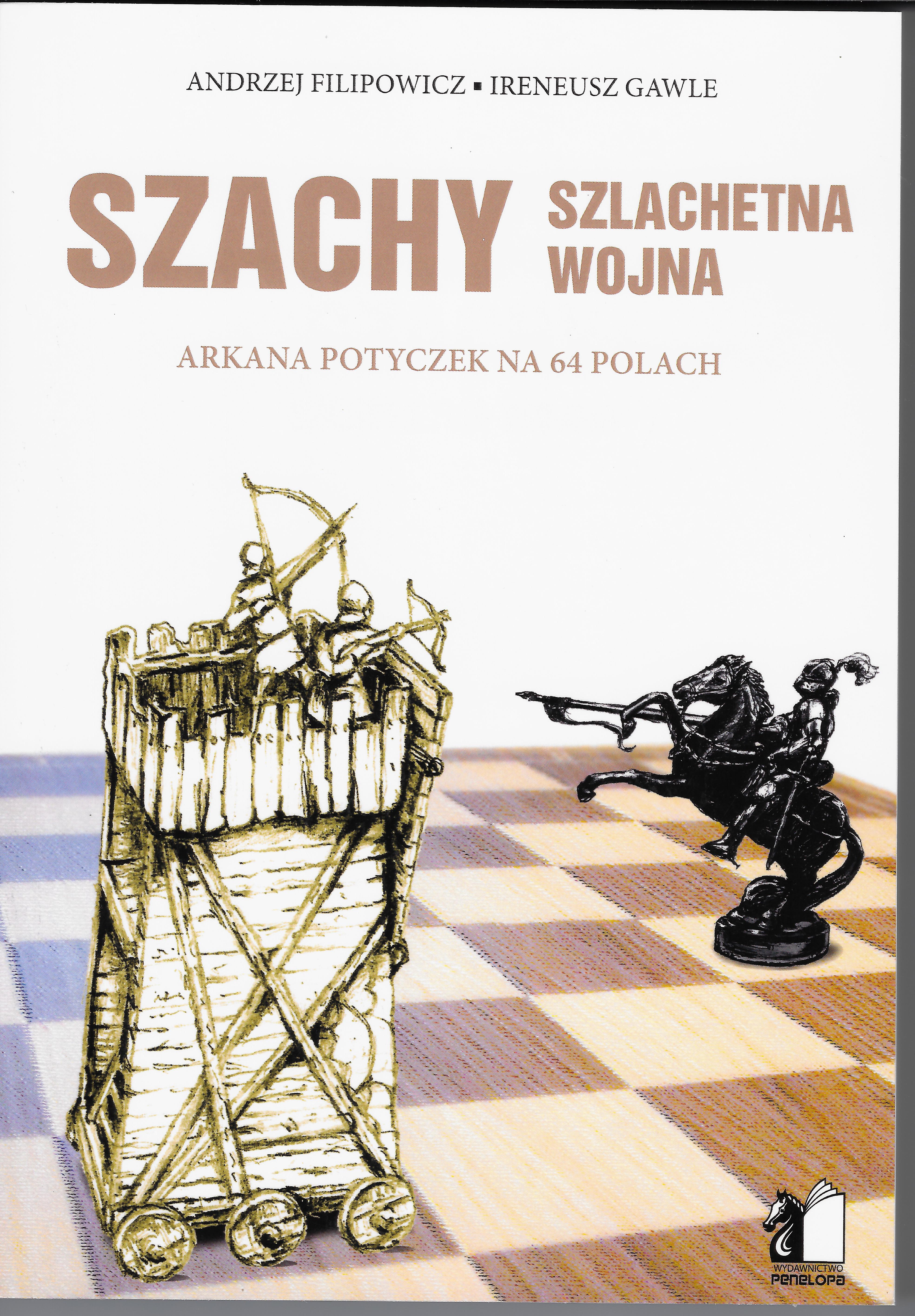Szachy - Szlachetna wojna - Arkana potyczek na 64 polach - Andrzej Filipowicz, Ireneusz Gawle - Szachy - Szlachetna wojna - Arkana potyczek na 64 polach - Andrzej Filipowicz, Ireneusz Gawle