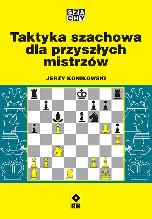 Taktyka szachowa dla przyszłych mistrzów - Jerzy Konikowski - Taktyka szachowa dla przyszłych mistrzów - Jerzy Konikowski