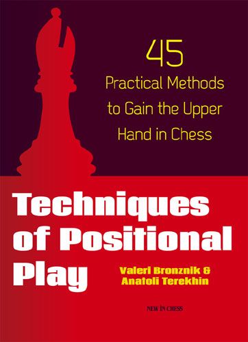 Techniques of Positional Play: 45 Practical Methods to Gain the Upper Hand in Chess - Techniques of Positional Play: 45 Practical Methods to Gain the Upper Hand in Chess