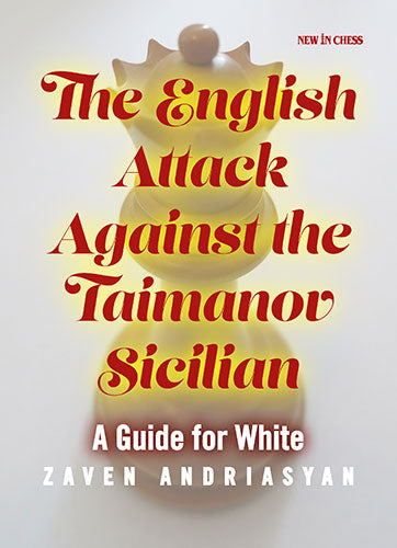 The English Attack against the Taimanov Sicilian: A Guide for White - The English Attack against the Taimanov Sicilian: A Guide for White