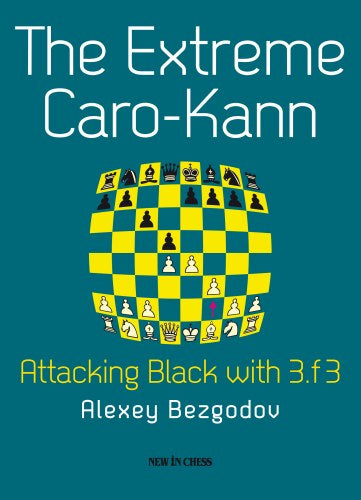 The Extreme Caro-Kann: Attacking Black with 3.f3 - The Extreme Caro-Kann: Attacking Black with 3.f3