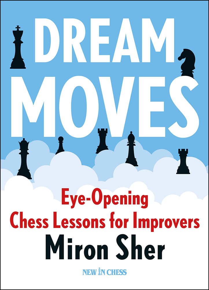 Dream Moves. Eye-Opening Chess Lessons for Improvers by Miron Sher (miękka okładka) - Dream Moves. Eye-Opening Chess Lessons for Improvers by Miron Sher (miękka okładka)