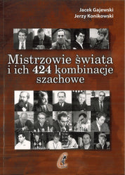 Mistrzowie świata i ich 424 kombinacje szachowe - Jacek Gajewski, Jerzy Konikowski