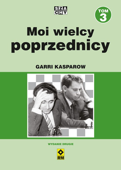 Moi wielcy poprzednicy. Tom 3 - Garri Kasparow (wydanie 2) - Moi wielcy poprzednicy. Tom 3 - Garri Kasparow (wydanie 2)