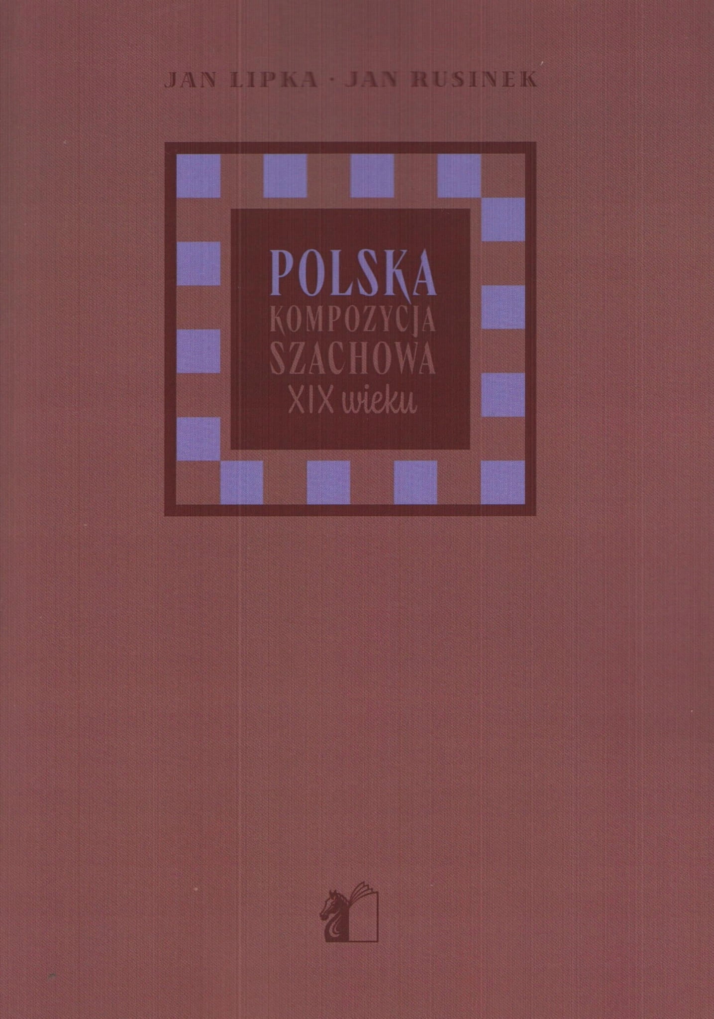 Polska kompozycja szachowa XIX wieku - Jan Lipka, Jan Rusinek - Polska kompozycja szachowa XIX wieku - Jan Lipka, Jan Rusinek