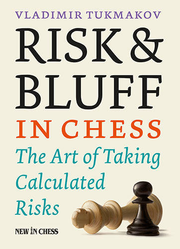 Risk & Bluff in Chess: The Art of Taking Calculated Risks - Risk & Bluff in Chess: The Art of Taking Calculated Risks