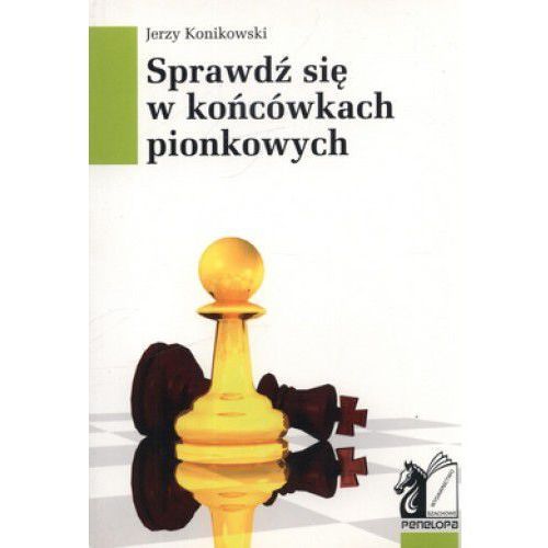 Sprawdź się w końcówkach pionkowych - Jerzy Konikowski - Sprawdź się w końcówkach pionkowych - Jerzy Konikowski