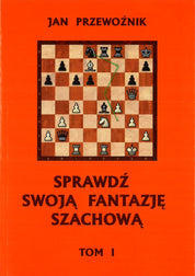 Sprawdź swoją fantazję szachową  TOM 1 - Jan Przewoźnik