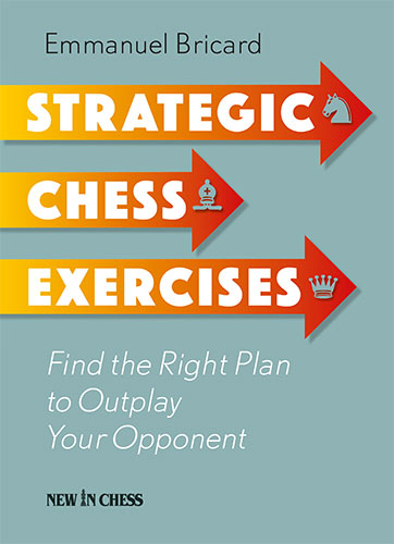 Strategic Chess Exercises: Find the Right Way to Outplay Your Opponent - Strategic Chess Exercises: Find the Right Way to Outplay Your Opponent