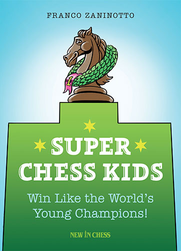 Super Chess Kids: Win Like the World's Young Champions! - Super Chess Kids: Win Like the World's Young Champions!