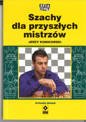 Szachy dla przyszłych mistrzów - Jerzy Konikowski (wydanie drugie)