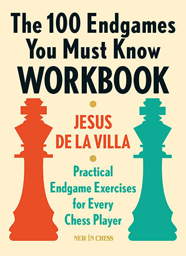 The 100 Endgames You Must Know Workbook: Practical Endgame Exercises for Every Chess Player - Jesus de la Villa Garcia - The 100 Endgames You Must Know Workbook: Practical Endgame Exercises for Every Chess Player - Jesus de la Villa Garcia
