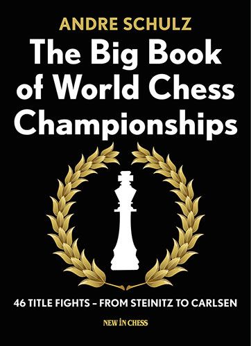 The Big Book of World Chess Championships: 46 Title Fights – from Steinitz to Carlsen - The Big Book of World Chess Championships: 46 Title Fights – from Steinitz to Carlsen