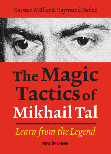 The Magic Tactics of Mikhail Tal: Learn from the Legend - The Magic Tactics of Mikhail Tal: Learn from the Legend