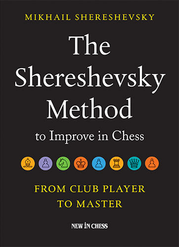 The Shereshevsky Method to Improve in Chess: From Club Player to Master - The Shereshevsky Method to Improve in Chess: From Club Player to Master