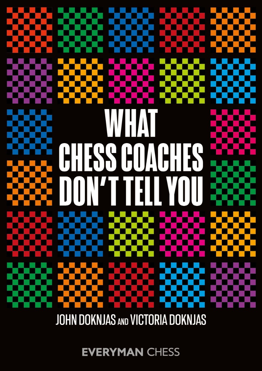 What Chess Coaches Don't Tell You - What Chess Coaches Don't Tell You