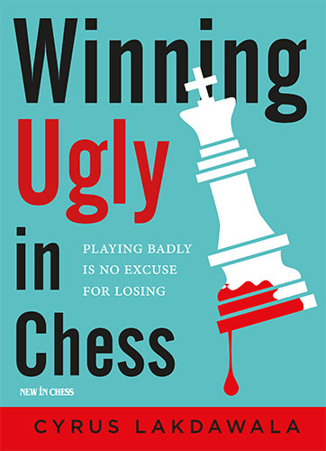 Winning Ugly in Chess by Cyrus Lakdawala - Winning Ugly in Chess by Cyrus Lakdawala