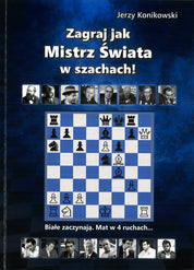 Zagraj jak Mistrz Świata w szachach! - J. Konikowski